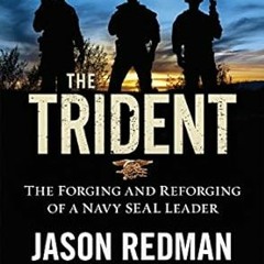 View EPUB 🖌️ The Trident: The Forging and Reforging of a Navy SEAL Leader by Jason R