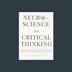 {READ} 📕 Neuroscience and Critical Thinking: Enhance Memory, Sharpen Decision-Making, Regulate Emo