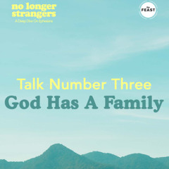 Feast Series: No Longer Strangers | Talk 3: God Has a Family
