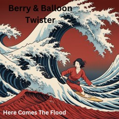 Berry & Balloon Twister - Here Comes The Flood