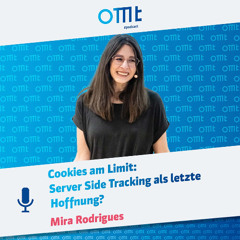 Cookies am Limit Server Side Tracking als letzte Hoffnung (Mira Rodrigues) | OMT-Podcast #285