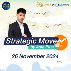 Strategic Move by Asia Plus วันที่ 26 พฤศจิกายน 2567