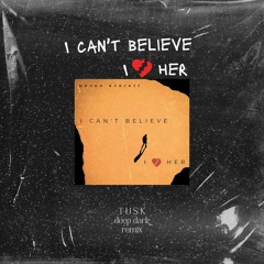 I Can't Believe I Loved Her (TUSK Deep Dark Remix) [FREE DOWNLOAD]