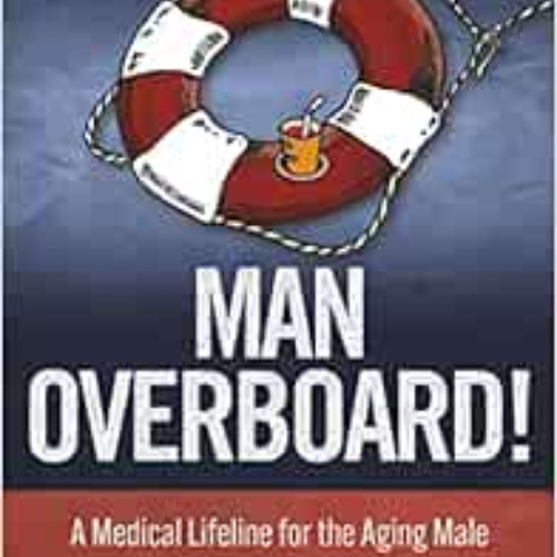 Access EBOOK 📖 Man Overboard!: A Medical Lifeline for the Aging Male by Dr. Craig Bo