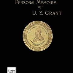 [GET] [PDF EBOOK EPUB KINDLE] Personal Memoirs of U.S. Grant Volume 1/2: Large Print Edition (River