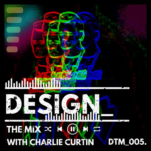 DESIGN_ THE MIX with CHARLIE CURTIN [DTM_005]