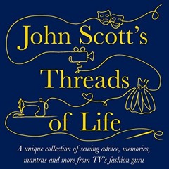 Get KINDLE PDF EBOOK EPUB John Scott's Threads of Life: A Unique Collection of Sewing
