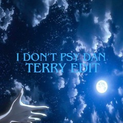 I DON'T PSY DAN - TERRY EDIT(Vocals Filtered For Copyright)