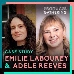 Producer Gathering: Emilie Labourey & Adele Reeves