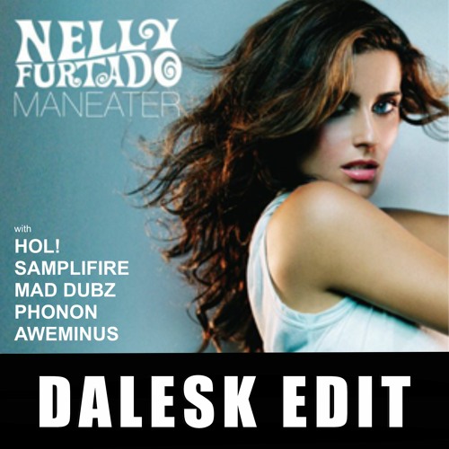 NELLY FURTADO - MANEATER x HOL x SAMPLIFIRE x MAD DUBZ x PHONON x AWEMINUS (DALESK EDIT) [FREE DL]