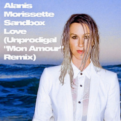 Alanis Morissette - Sandbox love (Unprodigal "Mon Amour" Remix)