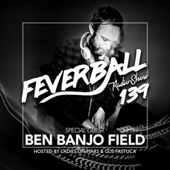 Feverball Radio Show 139 By Ladies On Mars & Gus Fastuca + Special Guest Ben Banjo Field