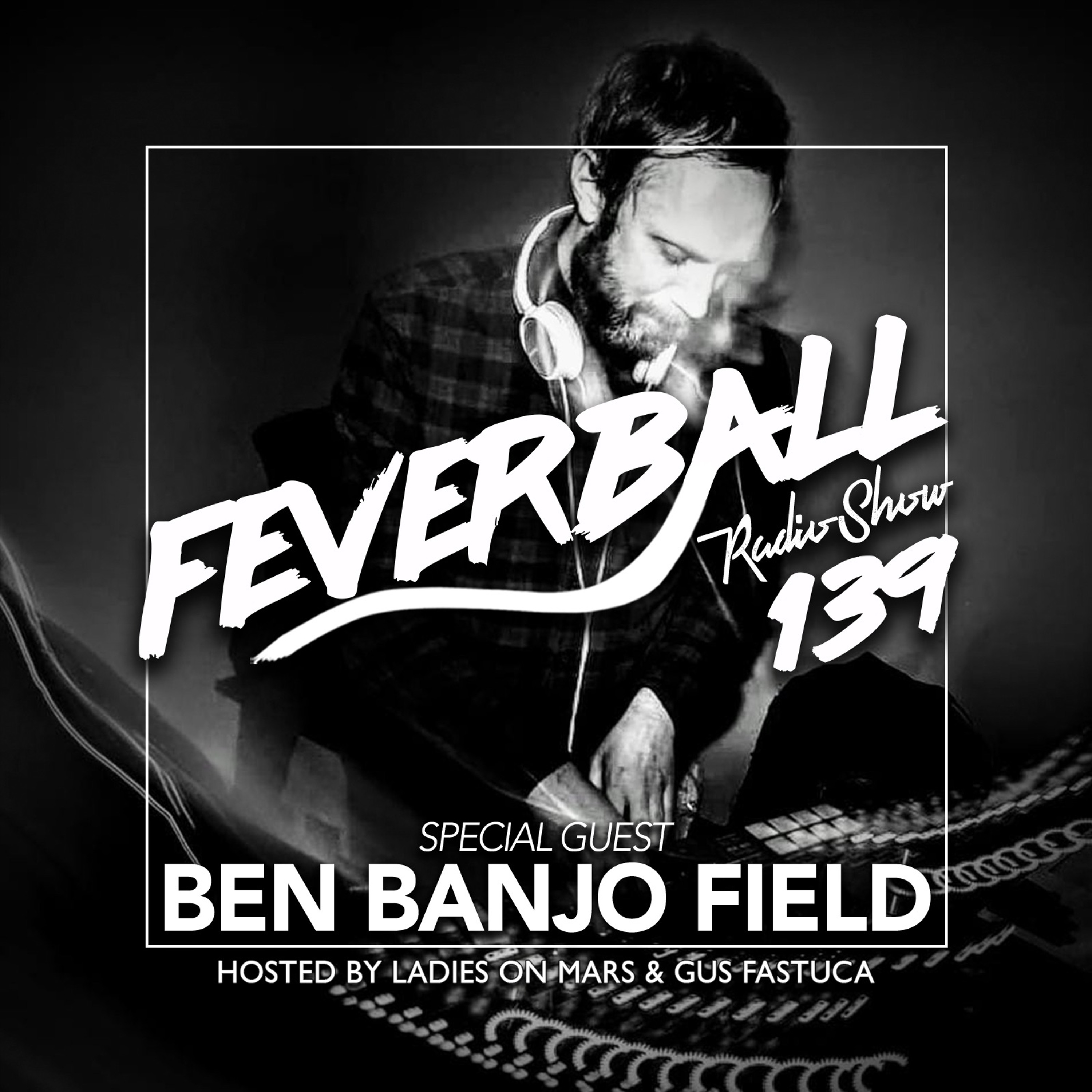 Feverball Radio Show 139 By Ladies On Mars & Gus Fastuca + Special Guest Ben Banjo Field episode artwork