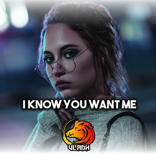 I KNOW U WANT ME (VladHRemix)