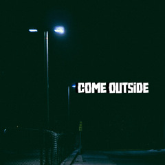 Come outside