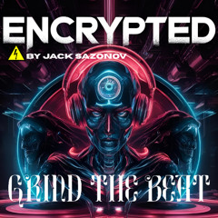 Encrypted by Jack Sazonov - Grind The Beat