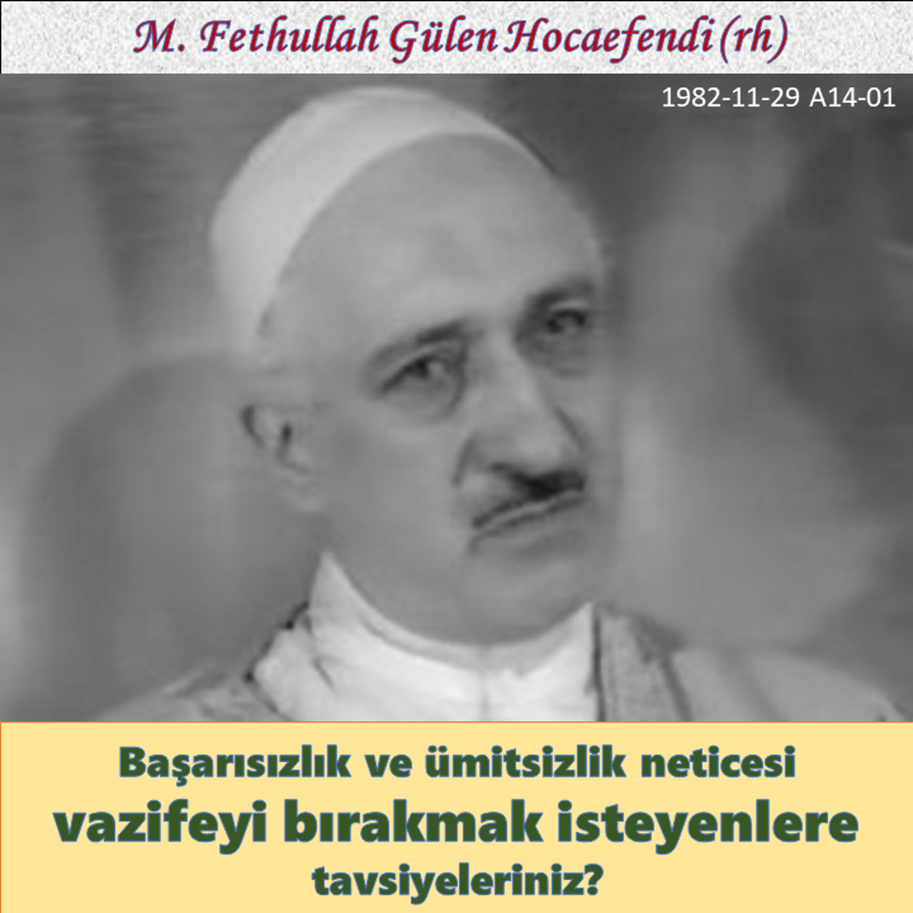 1982-11-29 A14-01 Başarısızlık ve ümitsizlik neticesi vazifeyi bırakmak isteyenlere tavsiyeleriniz?