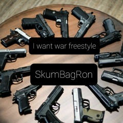 I want war- SkumBagRon