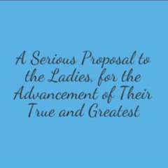 [Get] EPUB 💚 A Serious Proposal to the Ladies, for the Advancement of Their True and