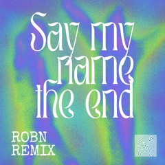 Say my name the end (ROBN Remix)