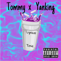 Lyrical Toxic (Yanking x Tommy)