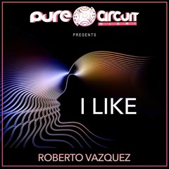 Roberto Vazquez -I Like (Original Mix) FREE DOWLOAD