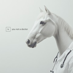 You Not A Doctor