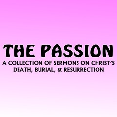 The Passion: A Collection of Sermons on Christ's Death, Burial, & Resurrection