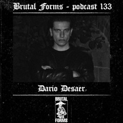 Podcast 133 - Dario Desaer x Brutal Forms
