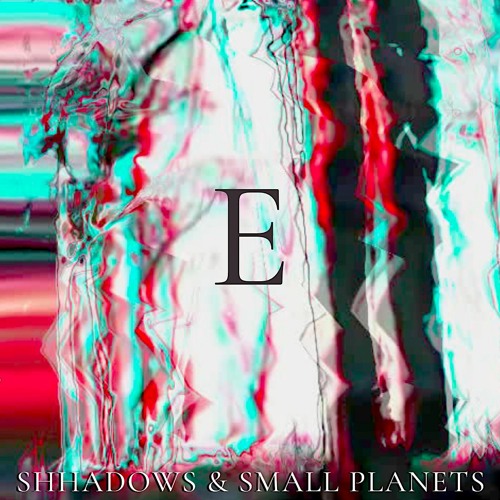 Shhadows & Small Planets - E