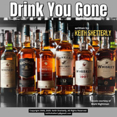 "Drink You Gone", written by Keith Shetterly. Copyright 2016 2025. (songwriter demo)