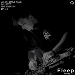 Alchemical Minds Session 044~Fleep (Chile)