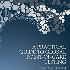 Access [PDF EBOOK EPUB KINDLE] A Practical Guide to Global Point-of-Care Testing by  Mark Shephard (