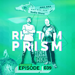 AKA AKA pres. Rhythm Prism Radio #039