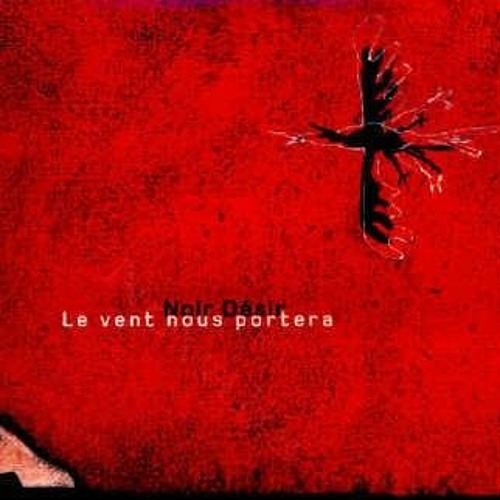 Noir Désir – The wind will carry us | Le Vent Nous Portera