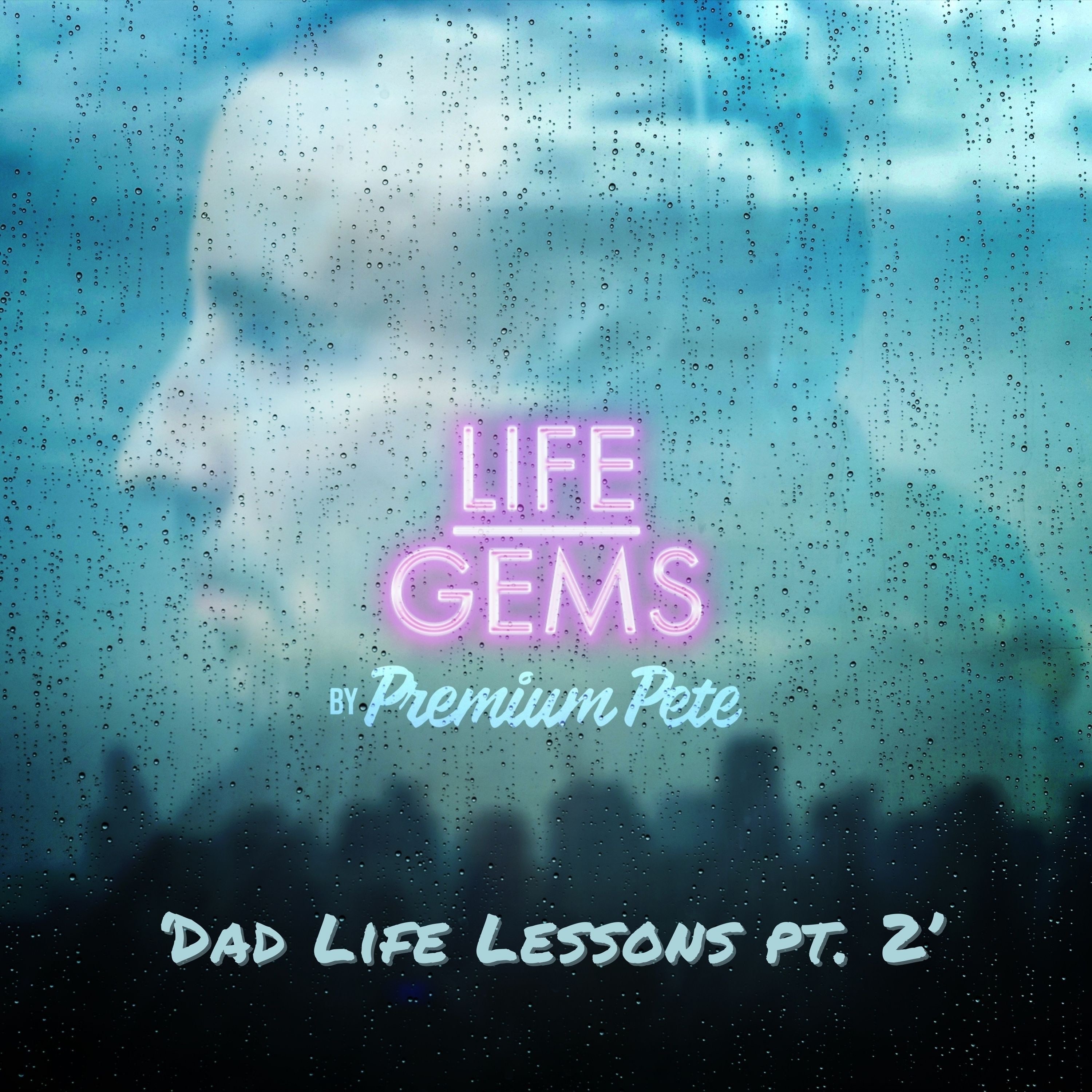 Life Gems "Dad Life Lessons Pt 2"