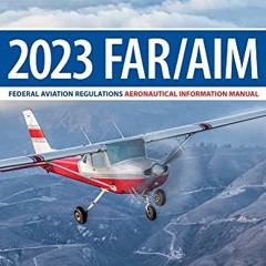 VIEW [KINDLE PDF EBOOK EPUB] FAR/AIM 2023: Federal Aviation Regulations/Aeronautical