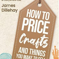 Access EPUB KINDLE PDF EBOOK How to Price Crafts and Things You Make to Sell: Successful Craft Busin
