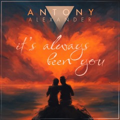 IT'S ALWAYS BEEN YOU - Antony Alexander