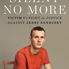 Access KINDLE PDF EBOOK EPUB Silent No More: Victim 1's Fight for Justice Against Jerry Sandusky by