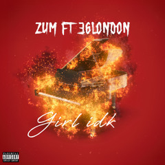 Girl IDK - ZUM (Ft. 36london)