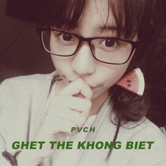 PVCH - Ghet The Khong Biet (Original Mix)