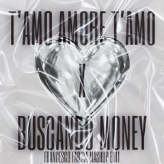 T'amo Amore T'amo X Buscando Money - Francesco Farina Mashup Edit FREE DOWNLOAD