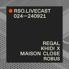 Regal @ Khidi x Maison Close — RSO.LIVECAST 024—240921