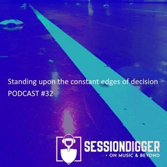 SESSIONDIGGER PODCAST #32 - Standing upon the constant edges of decision
