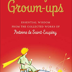 GET PDF 📜 A Guide for Grown-ups: Essential Wisdom from the Collected Works of Antoin