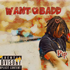 P!p - Want U Badd (prod. ok bleez)