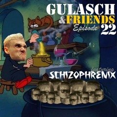 GULASCH & FRIENDS | Episode 22 (featuring SCHIZOPHRENIX)