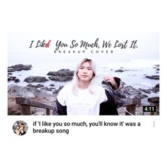 If 'i like you so much, you'll know it' was breakup song. I likes you so much, we lost it - Ysabelle