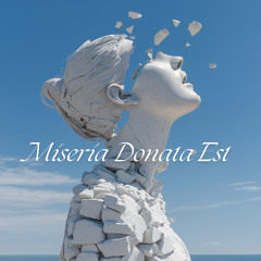 Miseria Donata Est